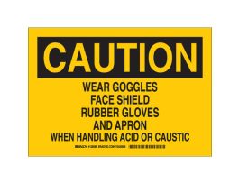 CAUTION Wear Goggles Face Shield Rubber Gloves And Apron When Handling Acid Or Caustic Sign, 7" H x 10" W x 0.06" D, Polystyrene
