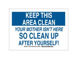 KEEP THIS AREA CLEAN Your Mother Isn't Here So Clean Up After Yourself! Sign, 10" H x 14" W x 0.06" D, Polystyrene