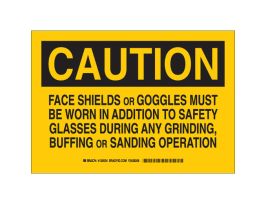 CAUTION Face Shields Or Goggles Must Be Worn In Addition To Safety Glasses During Any Grinding, Buffing Or Sanding Operation Sign, 7" H x 10" W, Polystyrene