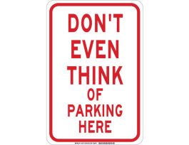 Don't Even Think Of Parking Here Sign, 18" H x 12" W x 0.035" D, Aluminum